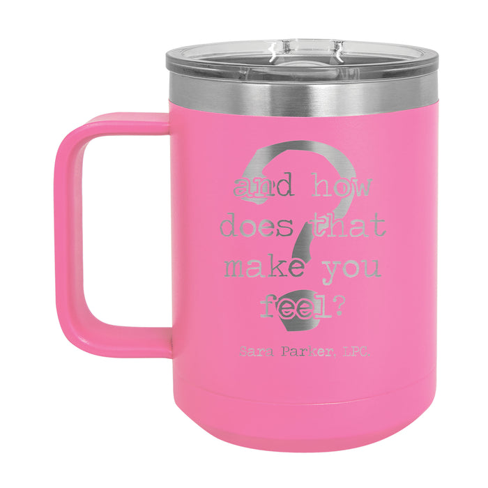 And How Does That Make You Feel -  Personalized Engraved 15 oz Insulated Coffee Mug