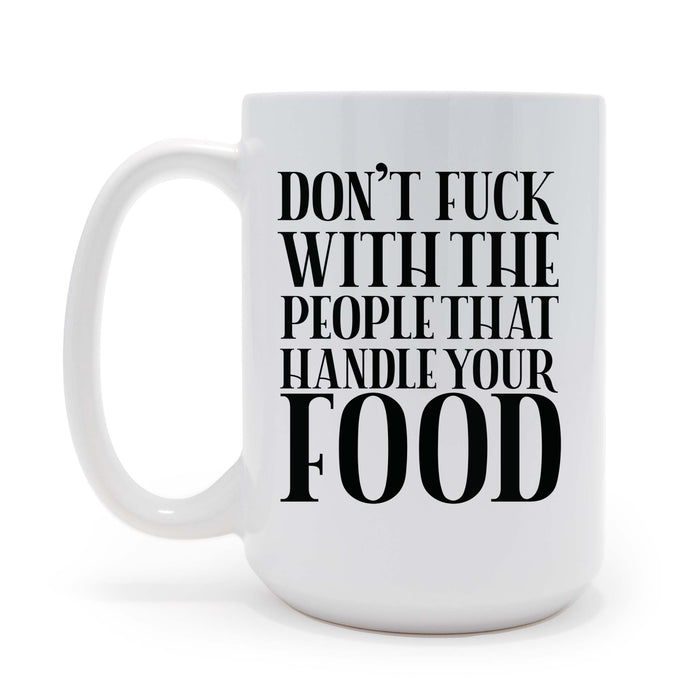 Don't Fuck With The People That Handle Your Food - 15 oz Coffee Mug (May be Personalized)