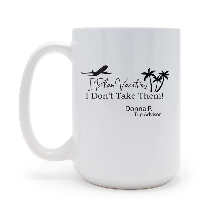 I Plan Vacations I Dont Take Them - Trip Advisor Themed  - 15 oz Coffee Mug
