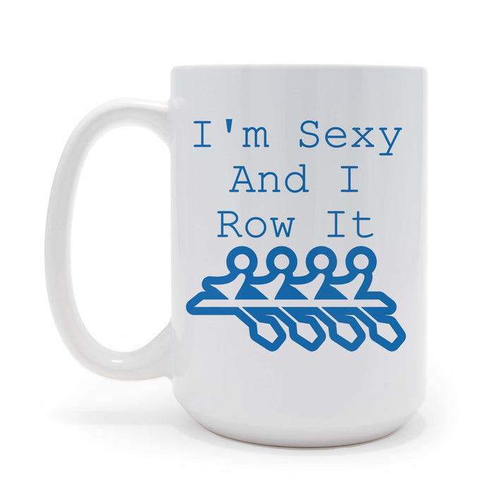 Personalized Gift, Sport Rowing I'm Sexy And I Row It 15 oz Coffee Mug