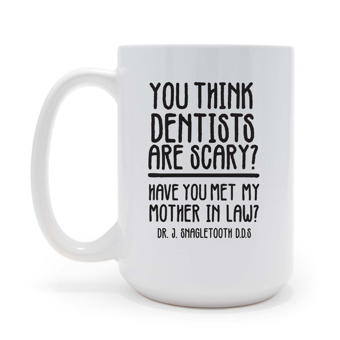 You Think Dentists Are Scary Have You Met My Mother-In-Law - 15 oz Coffee Mug