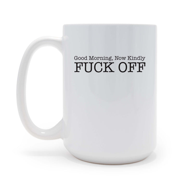 Good Morning Now Kindly Fuck Off 15 oz Coffee Mug, May be Personalized