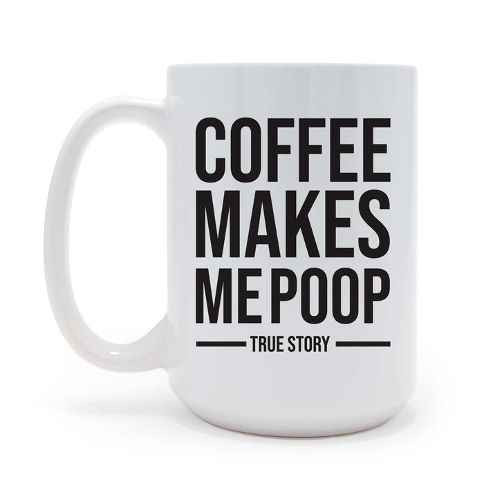 Coffee Makes Me Poop 15 oz Coffee Mug, May be Personalized