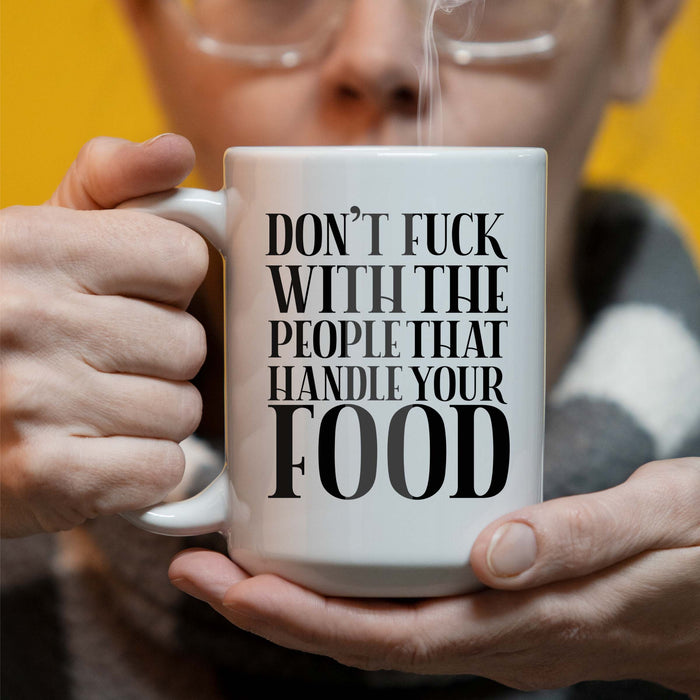 Don't Fuck With The People That Handle Your Food - 15 oz Coffee Mug (May be Personalized)