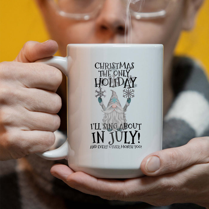 Christmas The Only Holiday I'll Sing About In July - Gnome - 15 oz Ceramic Coffee Mug