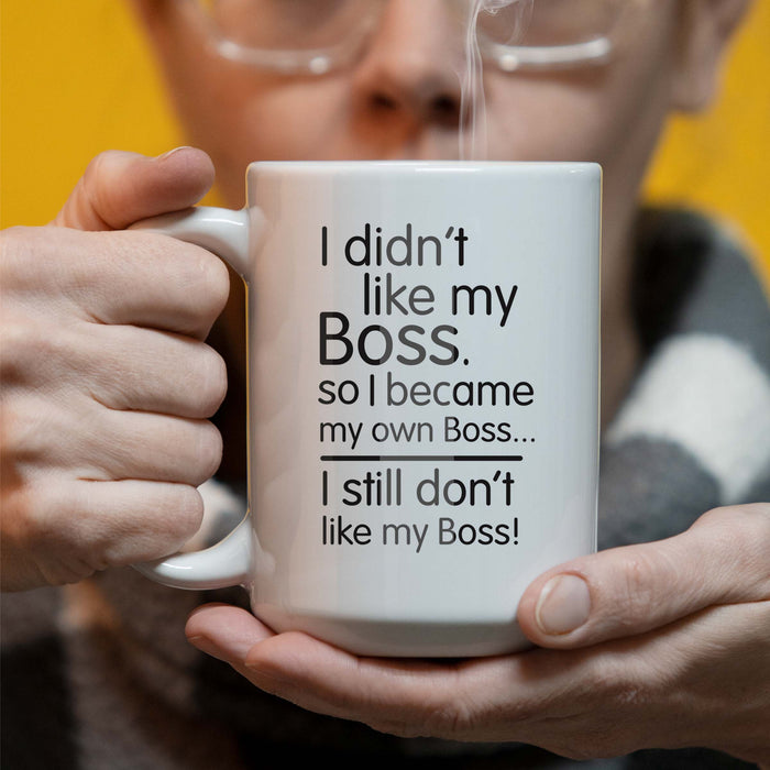I Didnt Like My Boss - 15 oz Coffee Mug
