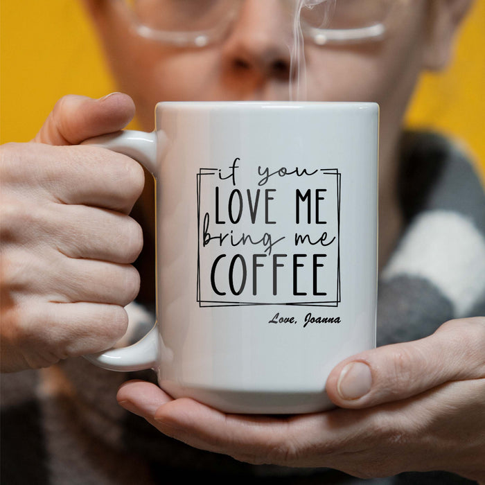 Personalized If You Love Me Bring Me Coffee - 15 oz Coffee Mug