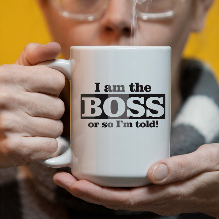 I Am The Boss or So Im Told Boss Themed 15 oz Coffee Mug