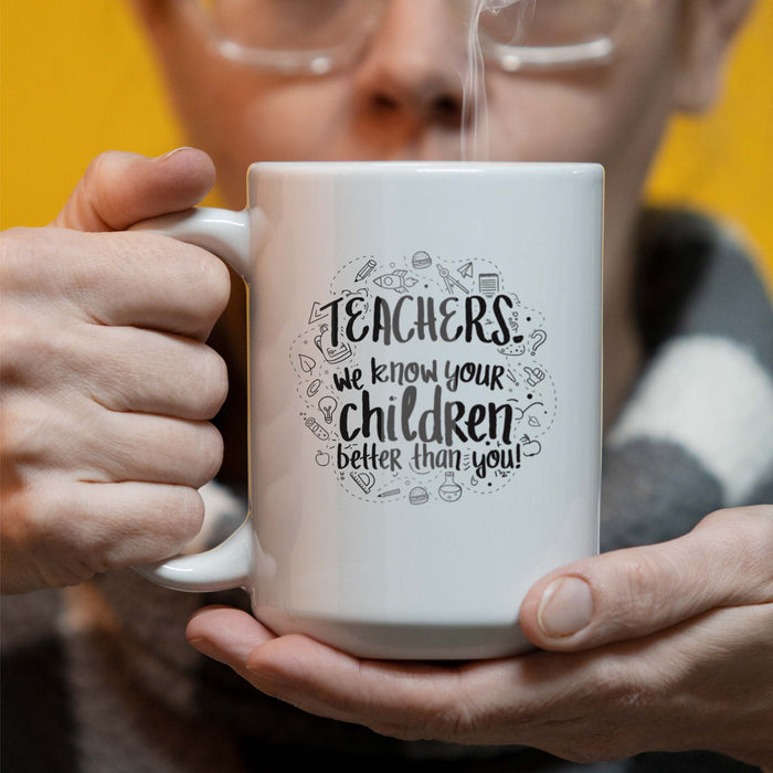 Teachers... We Know Your Children Better Than You -Sarcastic Themed 15 oz Ceramic Coffee Mug