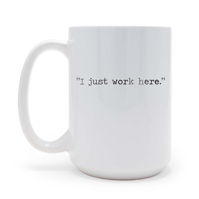 I Just Work Here sarcastic 15 oz Coffee Mug, May be Personalized