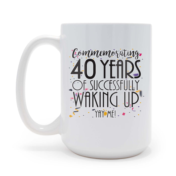 40 Years of Waking Up Yay Me 15 oz Coffee Mug
