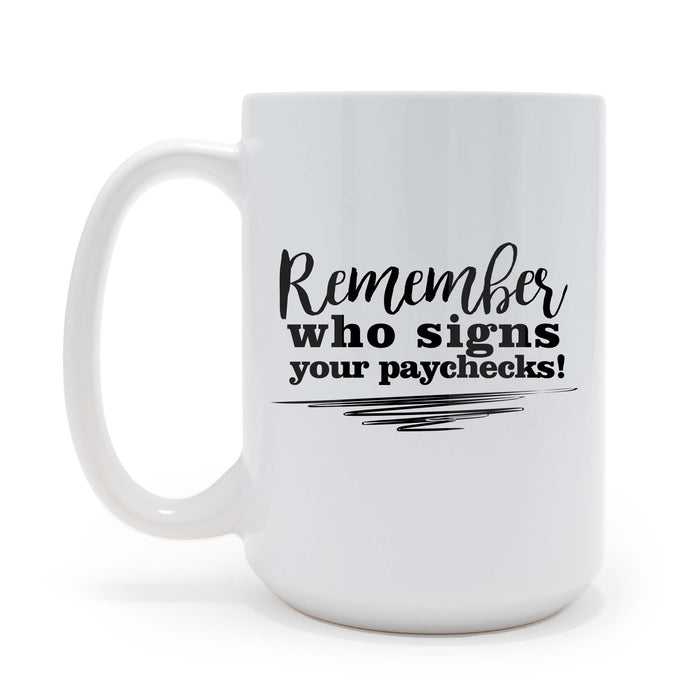 Remember Who Signs Your Checks Boss Themed 15 oz Coffee Mug