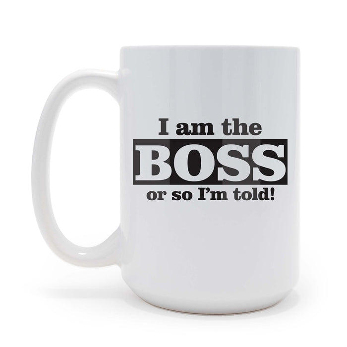 I Am The Boss or So Im Told Boss Themed 15 oz Coffee Mug