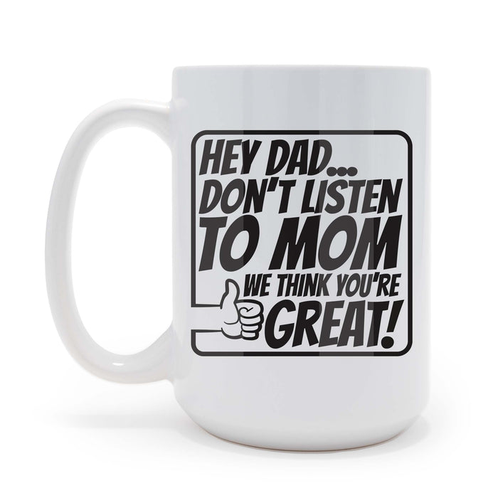 Hey Dad Dont Listen To Mom 15 oz Coffee Mug