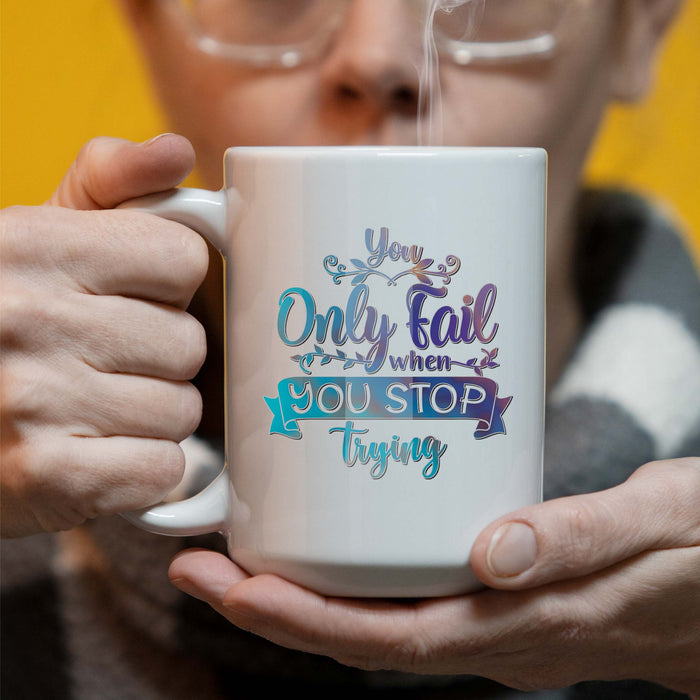 You Only Fail When You Stop Trying  - Printed 15oz Mug