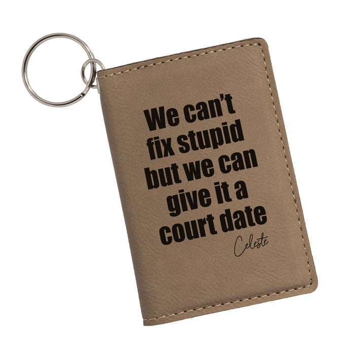 We Can't Fix Stupid But We Can Give it a Court Date Personalized Engraved Keychain ID Wallet